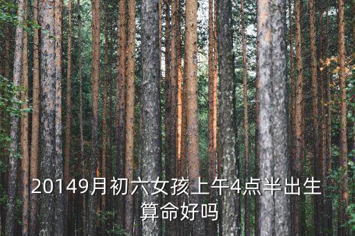20149月初六女孩上午4点半出生 算命好吗