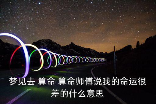 梦见去 算命 算命师傅说我的命运很差的什么意思