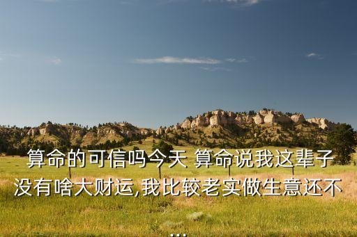 算命说我做买卖不好,算命是否准确取决于这个星期是否有人信