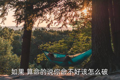 如果 算命的说你命不好该怎么破