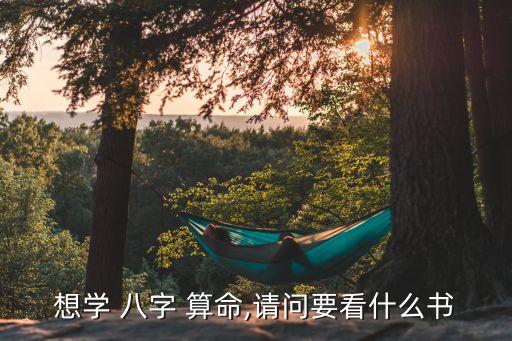 想学 八字 算命,请问要看什么书