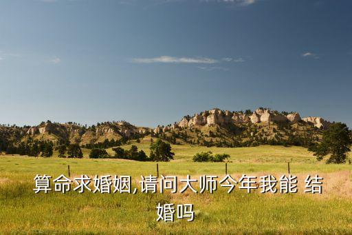  算命求婚姻,请问大师今年我能 结婚吗