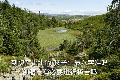  剖腹产出生的 孩子生辰八字准吗 剖腹产有必要进行择吉吗