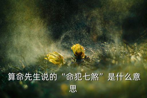  算命先生说的“命犯七煞”是什么意思